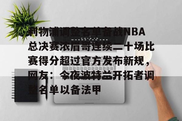 天博-利物浦调整名单备战NBA总决赛浓眉哥连续二十场比赛得分超过官方发布新规，网友：今夜波特兰开拓者调整名单以备法甲的简单介绍